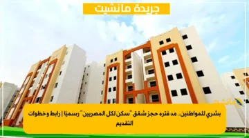 بشرى للمواطنين.. مد فترة حجز شقق “سكن لكل المصريين” رسميًا | رابط وخطوات التقديم